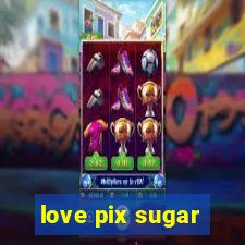 love pix sugar